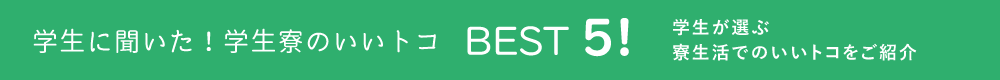 学生に聞いた！学生寮のいいトコBEST5！