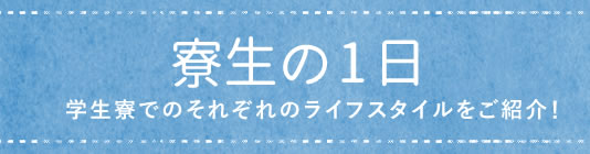 寮生の1日 学生寮でそれぞれのライフスタイルをご紹介！