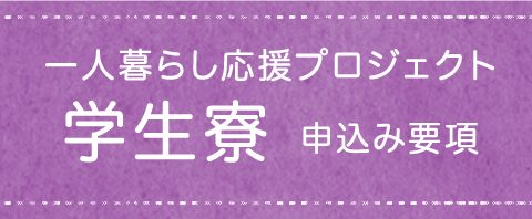 一人暮らし応援プロジェクト 学生寮申込み要項